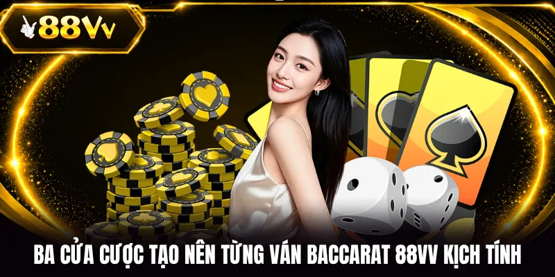 Ba cửa cược tạo nên từng ván Baccarat 88VV kịch tính
