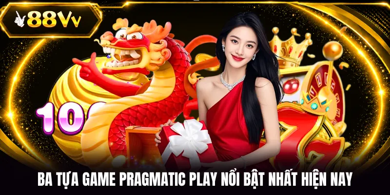 Ba tựa game Pragmatic Play nổi bật nhất hiện nay