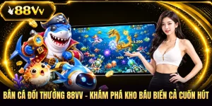 Bắn Cá Đổi Thưởng 88VV - Khám Phá Kho Báu Biển Cả Cuốn Hút