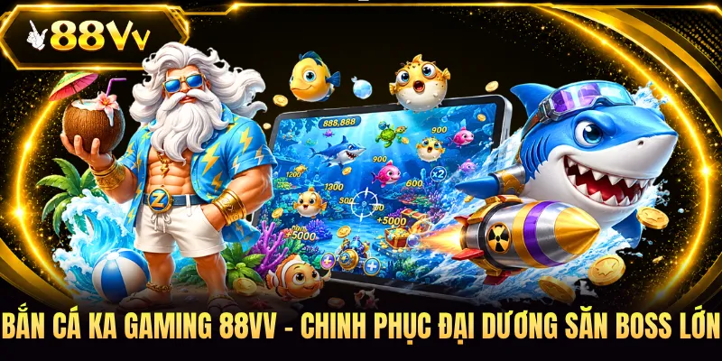 Bắn Cá KA Gaming 88VV - Chinh Phục Đại Dương Săn Boss Lớn