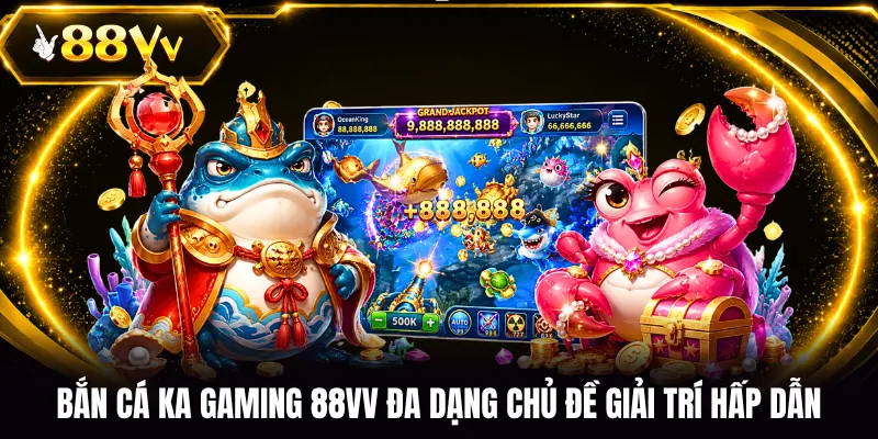 Bắn cá KA Gaming 88VV đa dạng chủ đề giải trí hấp dẫn