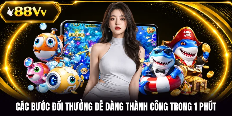 Các bước đổi thưởng dễ dàng thành công trong 1 phút