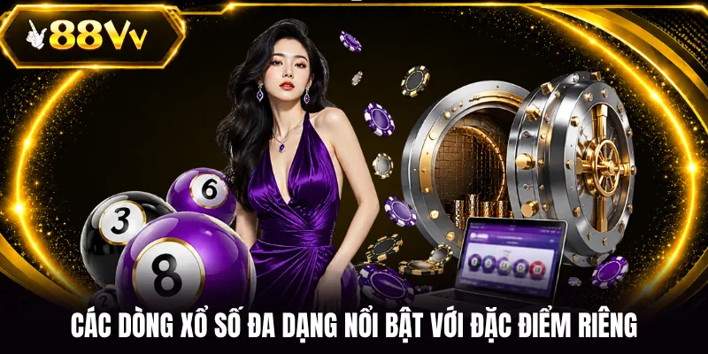 Các dòng xổ số đa dạng nổi bật với đặc điểm riêng
