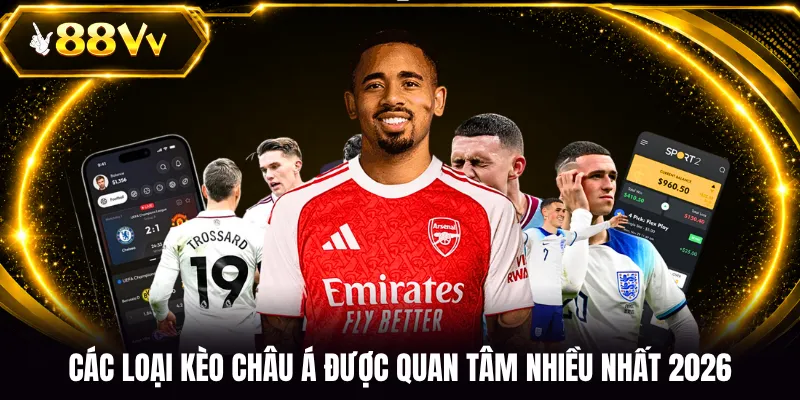 Các loại kèo châu Á được quan tâm nhiều nhất 2026