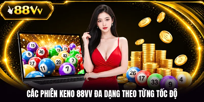 Các phiên Keno 88VV đa dạng theo từng tốc độ