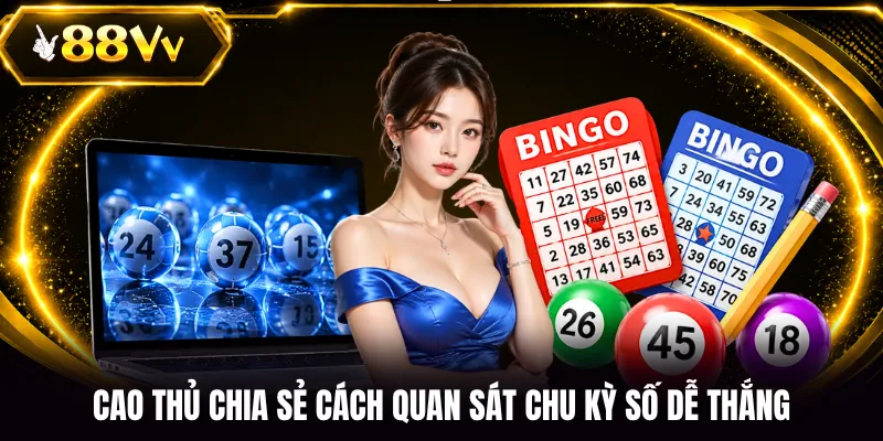 Cao thủ chia sẻ cách quan sát chu kỳ số dễ thắng