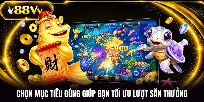 Chọn mục tiêu đúng giúp bạn tối ưu lượt săn thưởng