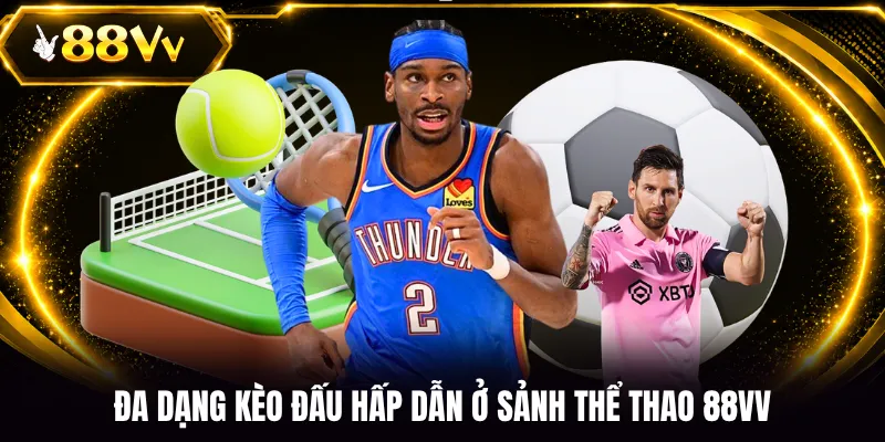 Đa dạng kèo đấu hấp dẫn ở sảnh thể thao 88VV