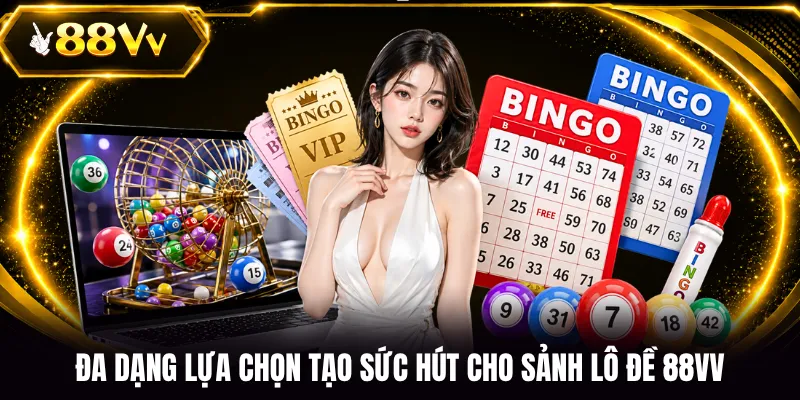 Đa dạng lựa chọn tạo sức hút cho sảnh lô đề 88VV