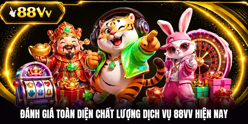 Đánh giá toàn diện chất lượng dịch vụ 88VV hiện nay