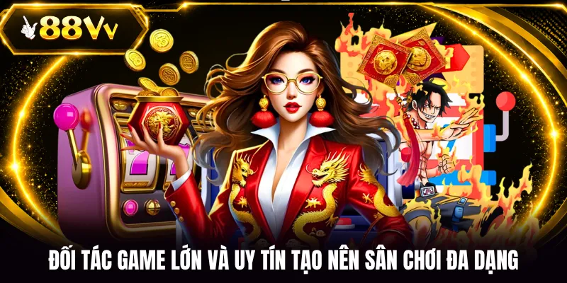 Đối tác game lớn và uy tín tạo nên sân chơi đa dạng