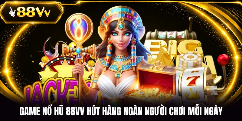 Game nổ hũ 88VV hút hàng ngàn người chơi mỗi ngày