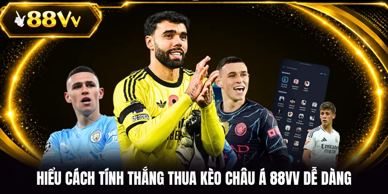 Hiểu cách tính thắng thua kèo châu Á 88VV dễ dàng