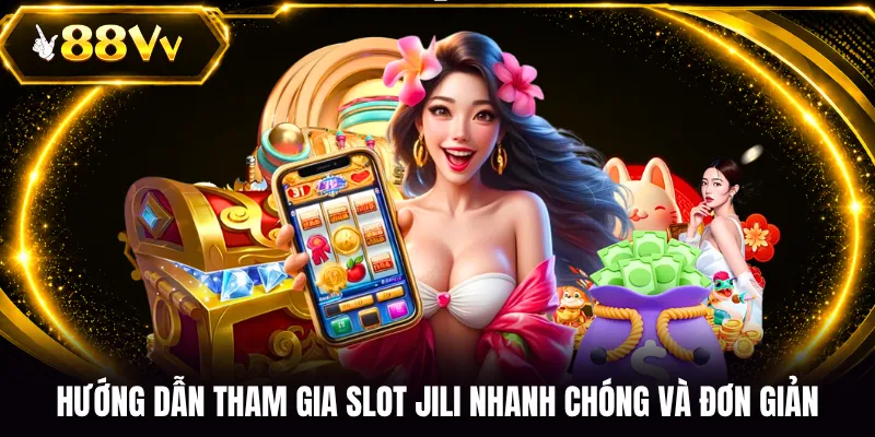 Hướng dẫn tham gia slot JILI nhanh chóng và đơn giản