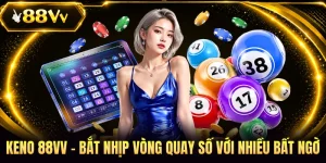 Keno 88VV - Bắt Nhịp Vòng Quay Số Với Nhiều Bất Ngờ 
