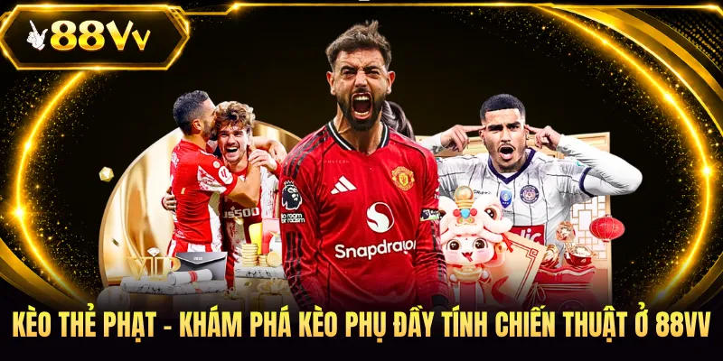 Kèo Thẻ Phạt - Khám Phá Kèo Phụ Đầy Tính Chiến Thuật Ở 88VV