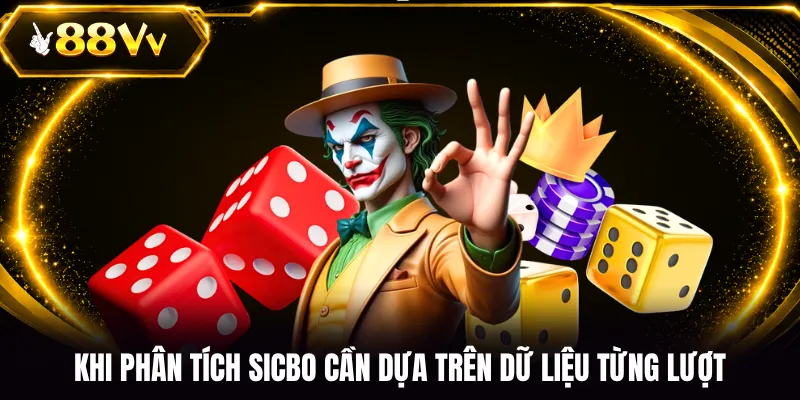 Khi phân tích Sicbo cần dựa trên dữ liệu từng lượt