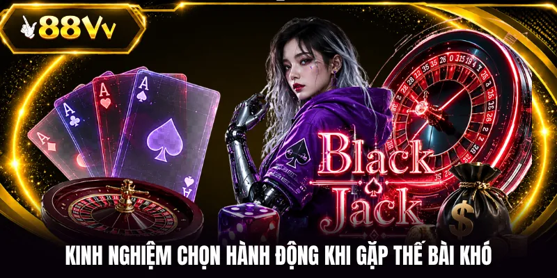 Kinh nghiệm chọn hành động khi gặp thế bài khó