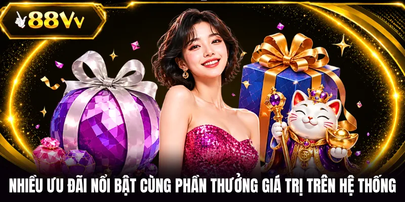 Nhiều ưu đãi nổi bật cùng phần thưởng giá trị trên hệ thống