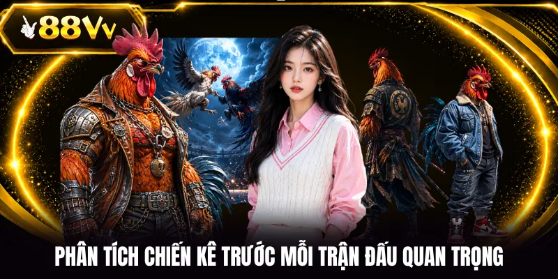 Phân tích chiến kê trước mỗi trận đấu quan trọng