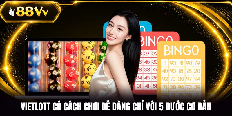 Vietlott có cách chơi dễ dàng chỉ với 5 bước cơ bản