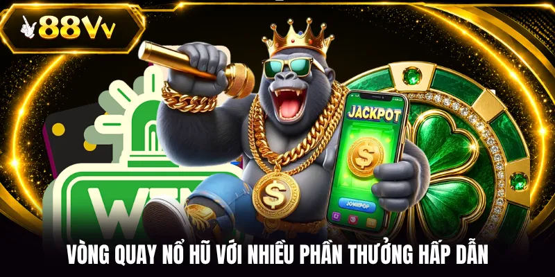 Vòng quay nổ hũ với nhiều phần thưởng hấp dẫn