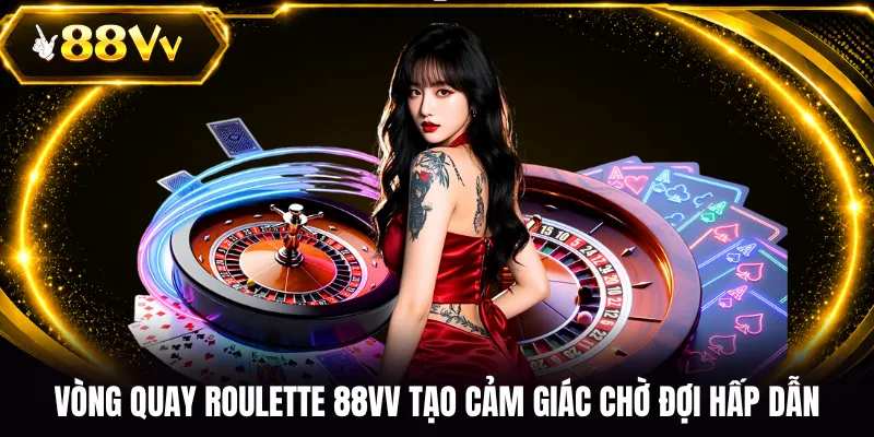Vòng quay Roulette 88VV tạo cảm giác chờ đợi hấp dẫn